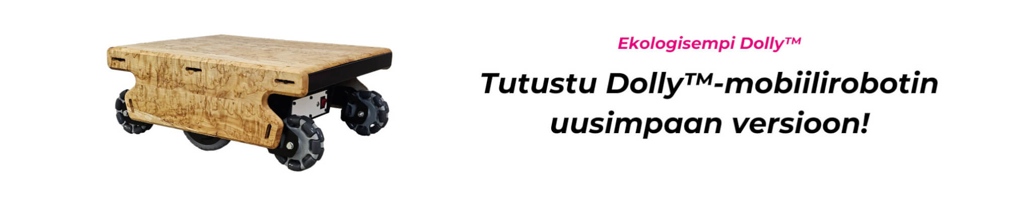 Puinen Dolly™-mobiilirobotti ja teksti: Tutustu Dolly™ mobiilirobotin uusimpaan malliin. Kuva on linkki.